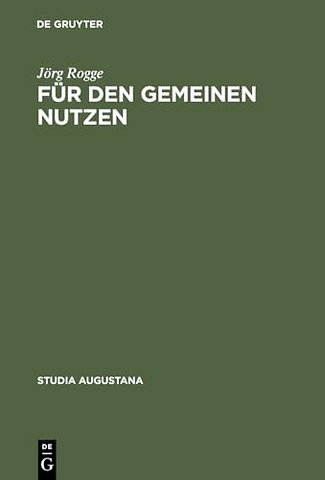 Für den Gemeinen Nutzen – Politisches Handeln und Politikverständnis von Rat und Bürgerschaft in Augsburg im Spätmittelalter