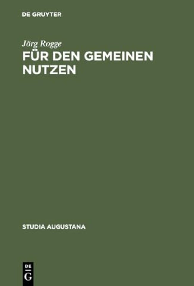 Für den Gemeinen Nutzen – Politisches Handeln und Politikverständnis von Rat und Bürgerschaft in Augsburg im Spätmittelalter