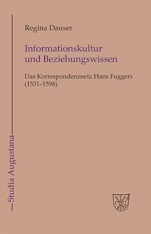Informationskultur und Beziehungswissen – Das Korrespondenznetz Hans Fuggers (1531–1598)