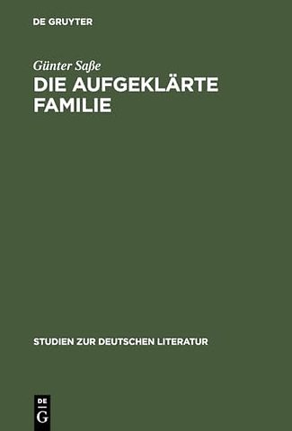 Die aufgeklärte Familie – Untersuchungen zur Genese, Funktion und Realitätsbezogenheit des familialen Wertsystems im Drama der Aufklärung