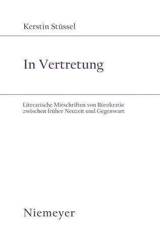 In Vertretung – Literarische Mitschriften von Bürokratie zwischen früher Neuzeit und Gegenwart