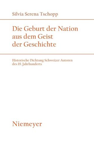 Die Geburt der Nation aus dem Geist der Geschich – Historische Dichtung Schweizer Autoren des 19. Jahrhunderts