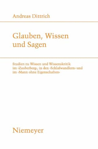 Glauben, Wissen und Sagen – Studien zu Wissen und Wissenskritik im `Zauberberg`, in den `Schlafwandlern` und im `Mann ohne Eigenschaften`