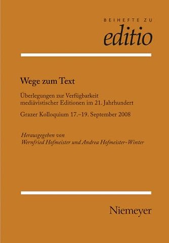 Wege zum Text – Überlegungen zur Verfügbarkeit mediävistischer Editionen im 21. Jahrhundert. Grazer Kolloquium 17.–19. September 2008