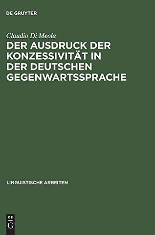 Der Ausdruck Der Konzessivitat in Der Deutschen Gegenwartssprache