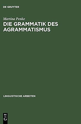 Die Grammatik des Agrammatismus – Eine linguistische Untersuchung zu Wortstellung und Flexion bei Broca–Aphasie