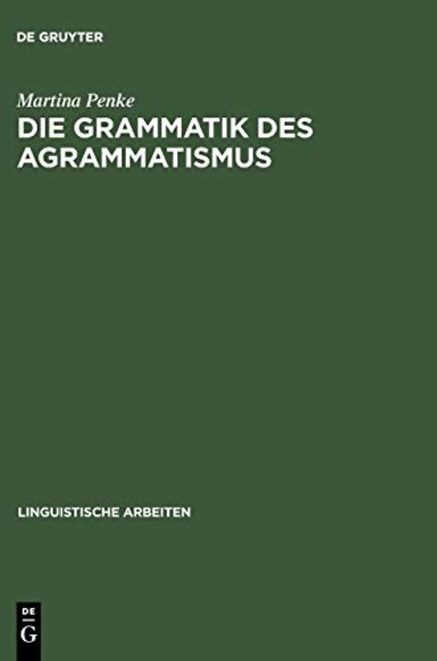 Die Grammatik des Agrammatismus – Eine linguistische Untersuchung zu Wortstellung und Flexion bei Broca–Aphasie
