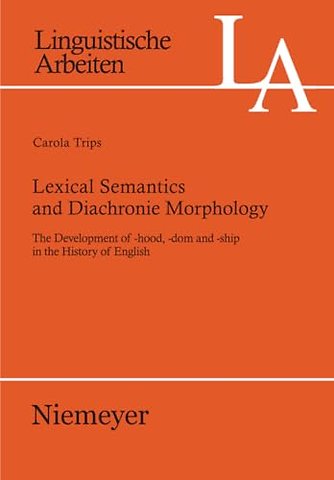 Lexical Semantics and Diachronic Morphology – The Development of –hood, –dom and –ship in the History of English