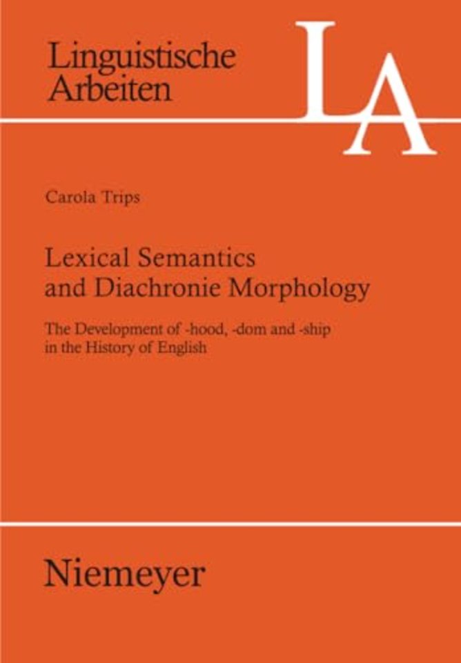 Lexical Semantics and Diachronic Morphology – The Development of –hood, –dom and –ship in the History of English