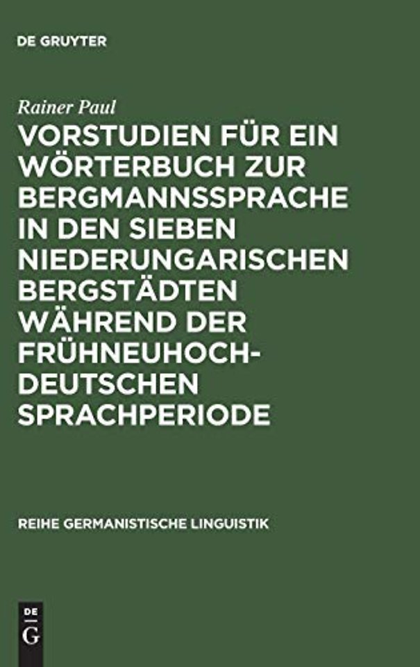 Vorstudien für ein Wörterbuch zur Bergmannssprache in den sieben niederungarischen Bergstädten während der frühneuhochdeutschen Sprachperiode
