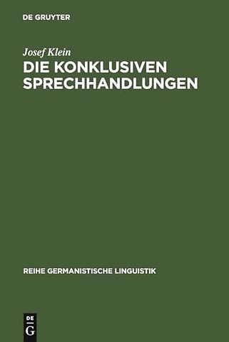 Die konklusiven Sprechhandlungen – Studien zur Pragmatik, Semantik, Syntax und Lexik von Begründen, Erklären–warum, Folgern und Rechtfertig