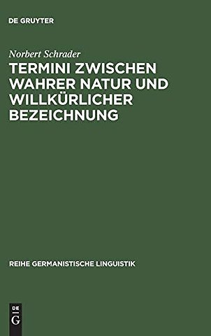 Termini zwischen wahrer Natur und willkürlicher – Exemplarische Untersuchungen zur Theorie und Praxis historischer Wissenschaftssprache