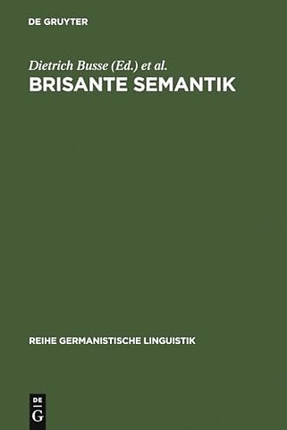 Brisante Semantik – Neuere Konzepte und Forschungsergebnisse einer kulturwissenschaftlichen Linguistik