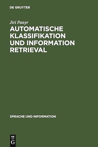 Automatische Klassifikation und Information Retr – Anwendung und Entwicklung komplexer Verfahren in Information–Retrieval–Systemen und ihre Evaluierun