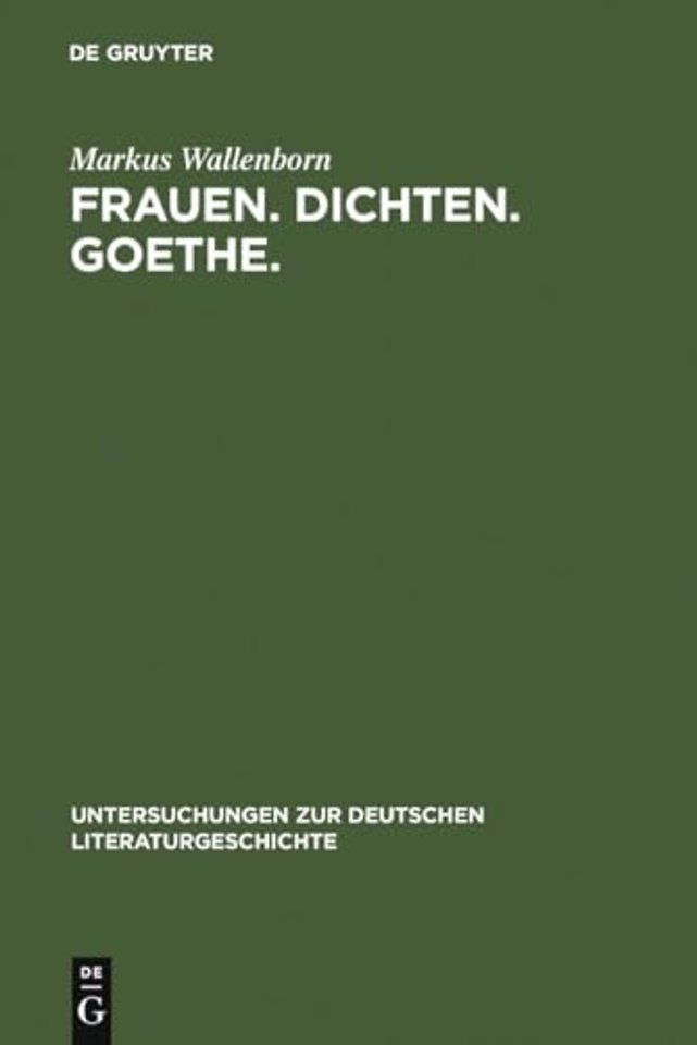 Frauen. Dichten. Goethe. – Die produktive Goethe–Rezeption bei Charlotte von Stein, Marianne von Willemer und Bettina von Arnim