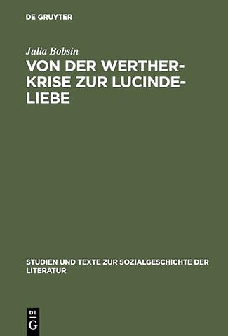 Von der Werther–Krise zur Lucinde–Liebe – Studien zur Liebessemantik in der deutschen Erzählliteratur 1770–1800