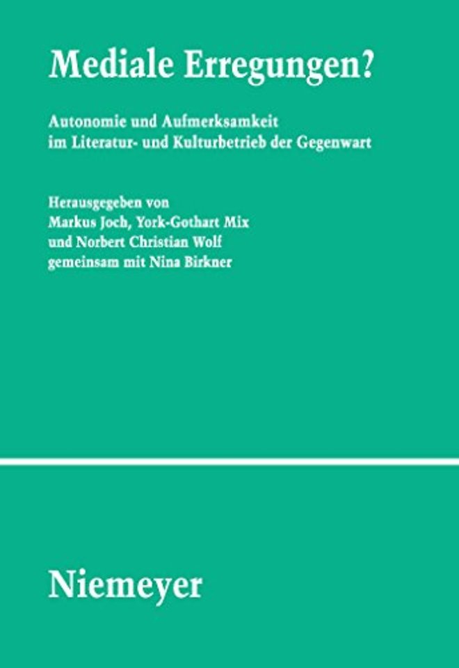 Mediale Erregungen? – Autonomie und Aufmerksamkeit im Literatur– und Kulturbetrieb der Gegenwart
