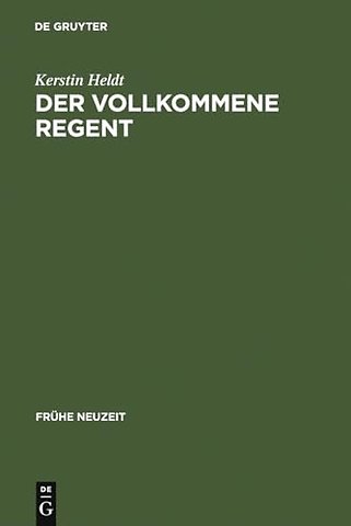 Der vollkommene Regent – Studien zur panagyrischen Casuallyrik am Beispiel des Dresdner Hofes Augusts des Starken (1670–1733)