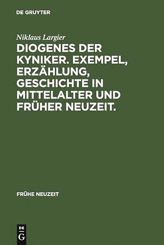 Diogenes der Kyniker. Exempel, Erzählung, Geschi – Mit einem Essay zur Figur des Diogenes zwischen Kynismus, Narrentum und postmoderner Kritik