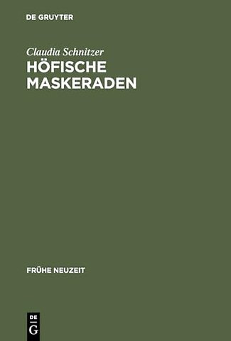 Höfische Maskeraden – Funktion und Ausstattung von Verkleidungsdivertissements an deutschen Höfen der Frühen Neuzeit