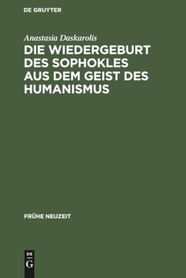 Die Wiedergeburt des Sophokles aus dem Geist des – Studien zur Sophokles–Rezeption in Deutschland vom Beginn des 16. bis zur Mitte des 17. Jahrhunde