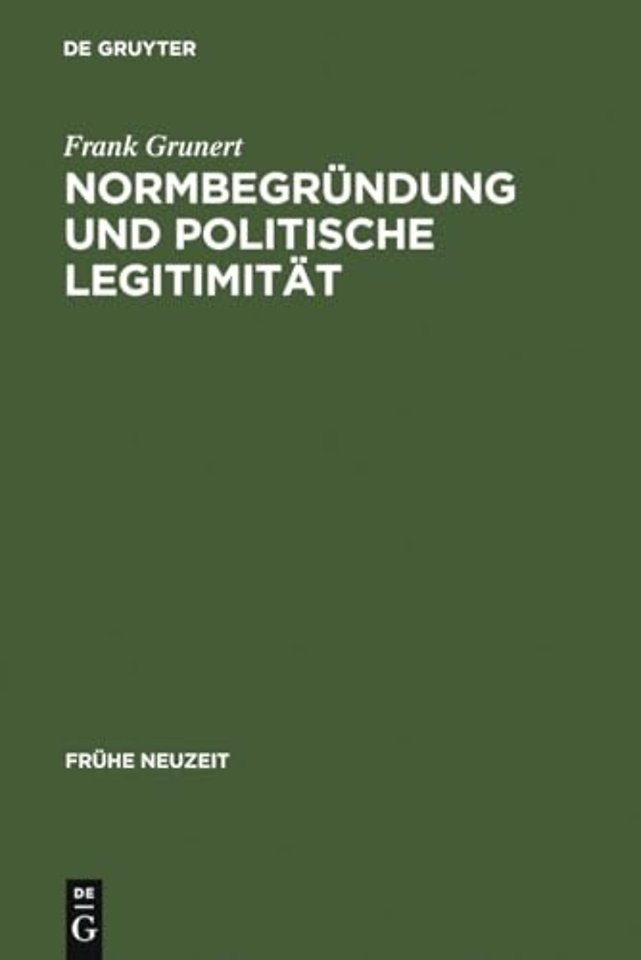 Normbegründung und politische Legitimität – Zur Rechts– und Staatsphilosophie der deutschen Frühaufklärung