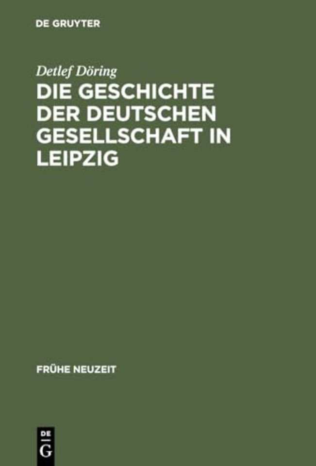 Die Geschichte der Deutschen Gesellschaft in Lei – Von der Gründung bis in die ersten Jahre des Seniorats Johann Christoph Gottscheds