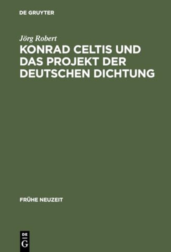 Konrad Celtis und das Projekt der deutschen Dich – Studien zur humanistischen Konstitution von Poetik, Philosophie, Nation und Ich