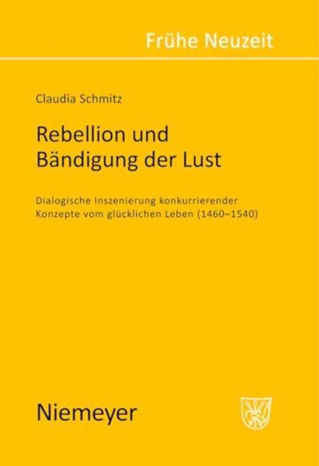 Rebellion und Bändigung der Lust – Dialogische Inszenierung konkurrierender Konzepte vom glücklichen Leben (1460–1540)