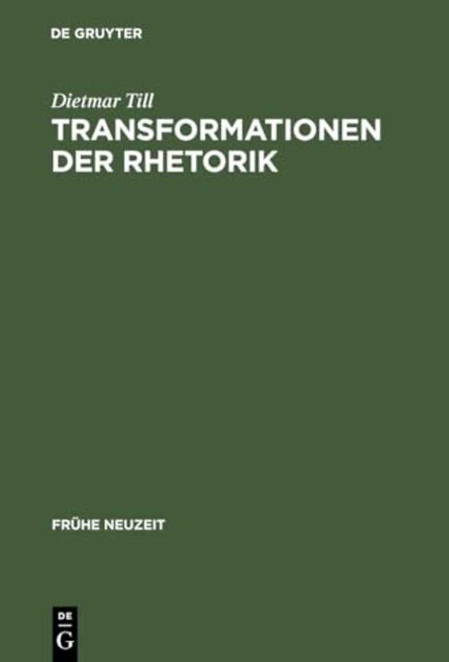 Transformationen der Rhetorik – Untersuchungen zum Wandel der Rhetoriktheorie im 17. und 18. Jahrhundert