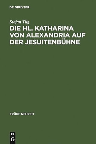 Die Hl. Katharina von Alexandria auf der Jesuite – Drei Innsbrucker Dramen aus den Jahren 1576, 1577 und 1606