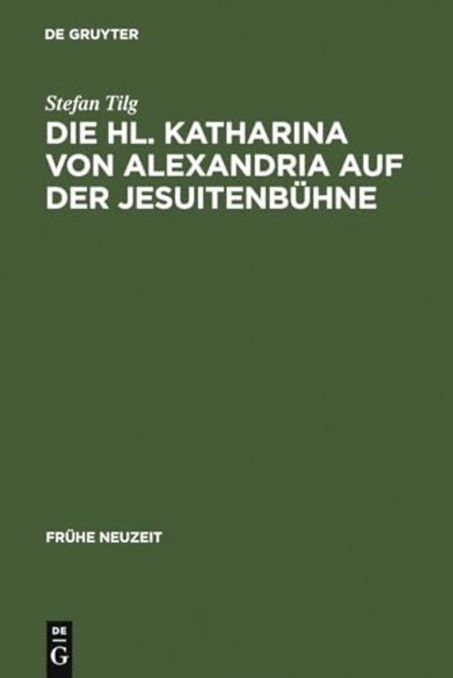 Die Hl. Katharina von Alexandria auf der Jesuite – Drei Innsbrucker Dramen aus den Jahren 1576, 1577 und 1606