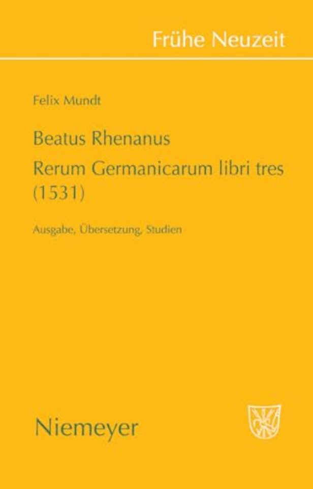Beatus Rhenanus: Rerum Germanicarum libri tres ( – Ausgabe, Übersetzung, Studien