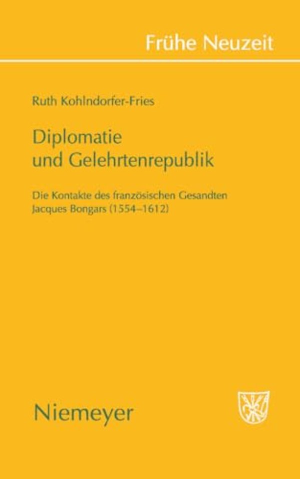 Diplomatie und Gelehrtenrepublik – Die Kontakte des französischen Gesandten Jaques Bongars (1554–1612)