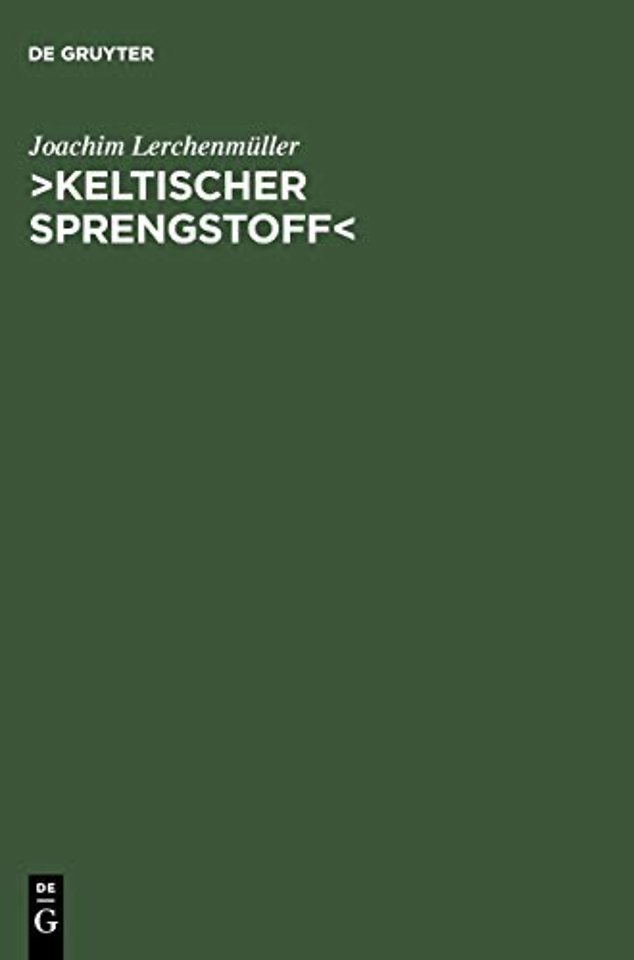>Keltischer Sprengstoff< – Eine wissenschaftsgeschichtliche Studie über die deutsche Keltologie von 1900 bis 1945