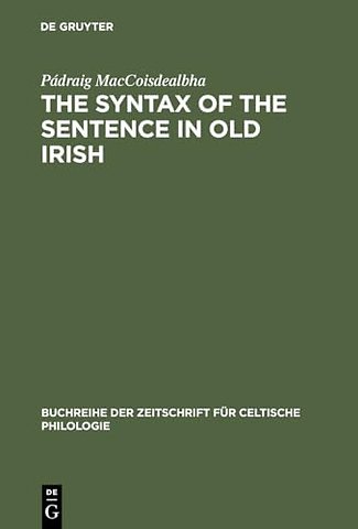 The Syntax of the Sentence in Old Irish – Selected Studies from a Descriptive, Historical and Comparative Point of View. New Edition with Additi