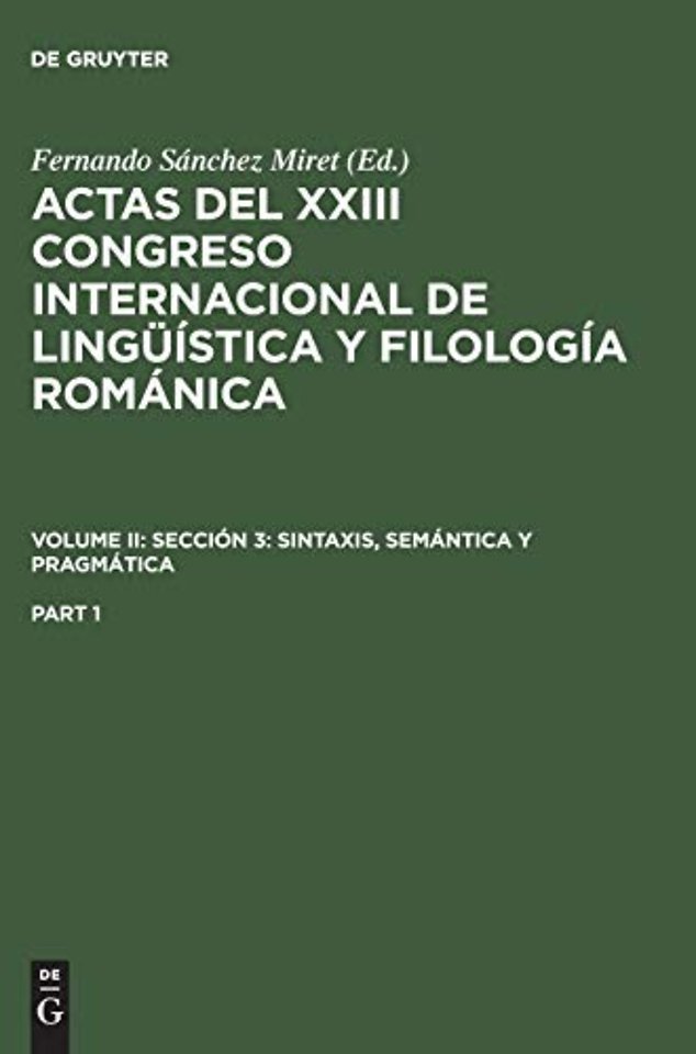 Actas del XXIII Congreso Internacional de Lingüística y Filología Románica. Volume II: Sección 3: sintaxis, semántica y pragmática. Part