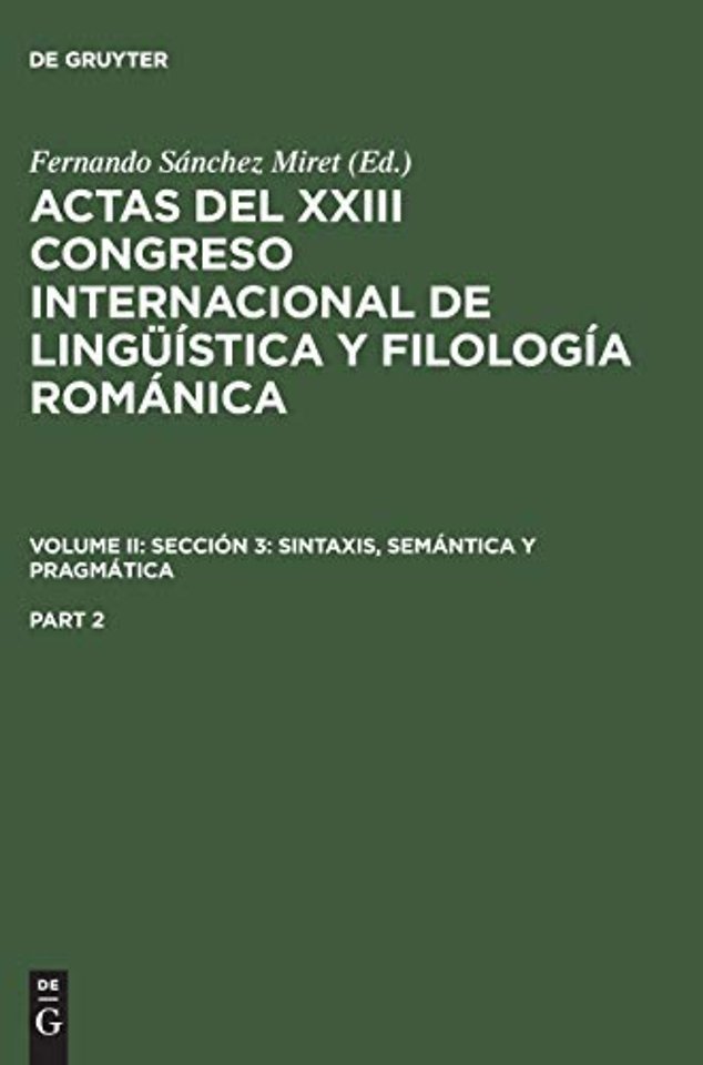 Actas del XXIII Congreso Internacional de Lingüística y Filología Románica. Volume II: Sección 3: sintaxis, semántica y pragmática. Part