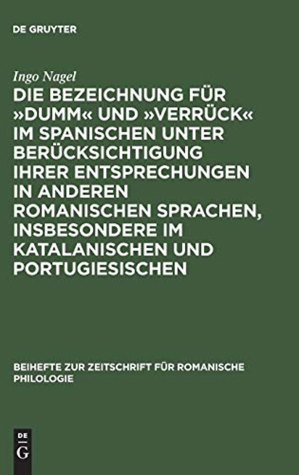 Die Bezeichnung Fur »Dumm« Und »Verruck« Im Spanischen Unter Berucksichtigung Ihrer Entsprechungen in Anderen Romanischen Sprachen, Insbesondere Im Katalanischen Und Portugiesischen