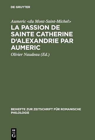 La Passion de Sainte Catherine d`Alexandrie par – Editée d`après le ms. 945 de la Bibliothèque de Tours avec Introduction, Etude de la langue et Glo