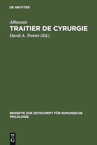 Traitier de Cyrurgie – Édition de la traduction en ancien français de la Chirurgie d`Abu `l Qasim Halaf Ibn `Abbas al–Zahrawi du manuscrit BNF, fran