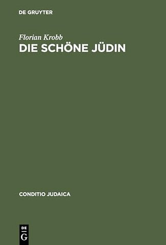 Die schöne Jüdin – Jüdische Frauengestalten in der deutschsprachigen Erzählliteratur vom 17. Jahrhundert bis zum Ersten Weltkrieg
