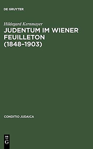 Judentum im Wiener Feuilleton (1848––1903) – Exemplarische Untersuchungen zum literarästhetischen und politischen Diskurs der Mo