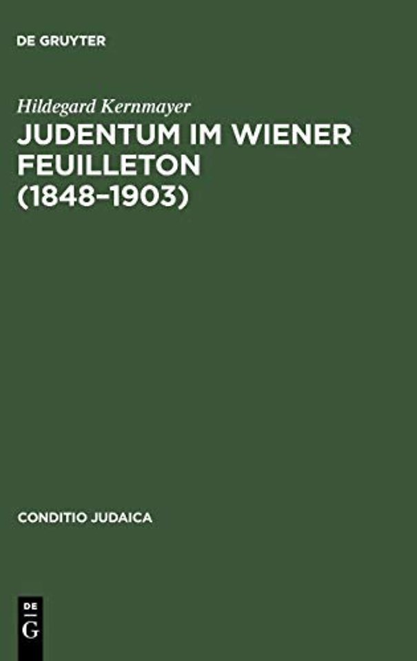 Judentum im Wiener Feuilleton (1848––1903) – Exemplarische Untersuchungen zum literarästhetischen und politischen Diskurs der Mo