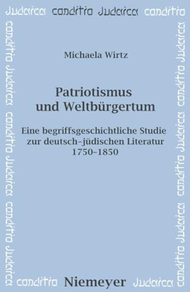 Patriotismus und Weltbürgertum – Eine begriffsgeschichtliche Studie zur deutsch–jüdischen Literatur 1750–1850