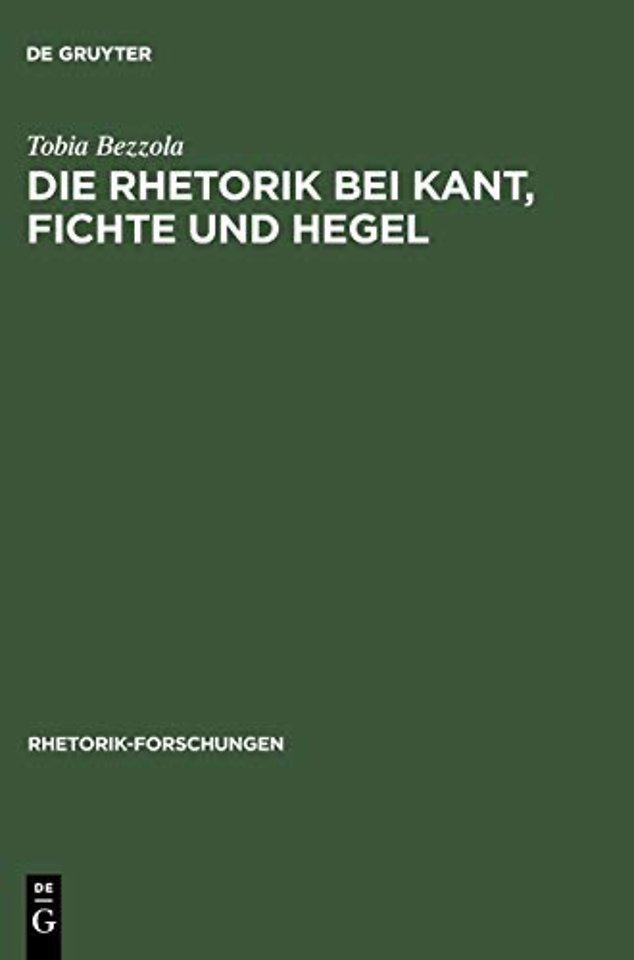 Die Rhetorik bei Kant, Fichte und Hegel – Ein Beitrag zur Philosophiegeschichte der Rhetorik