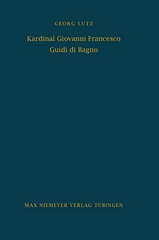 Kardinal Giovanni Francesco Guidi di Bagno – Politik und Religion im Zeitalter Richelieus und Urbans VIII.