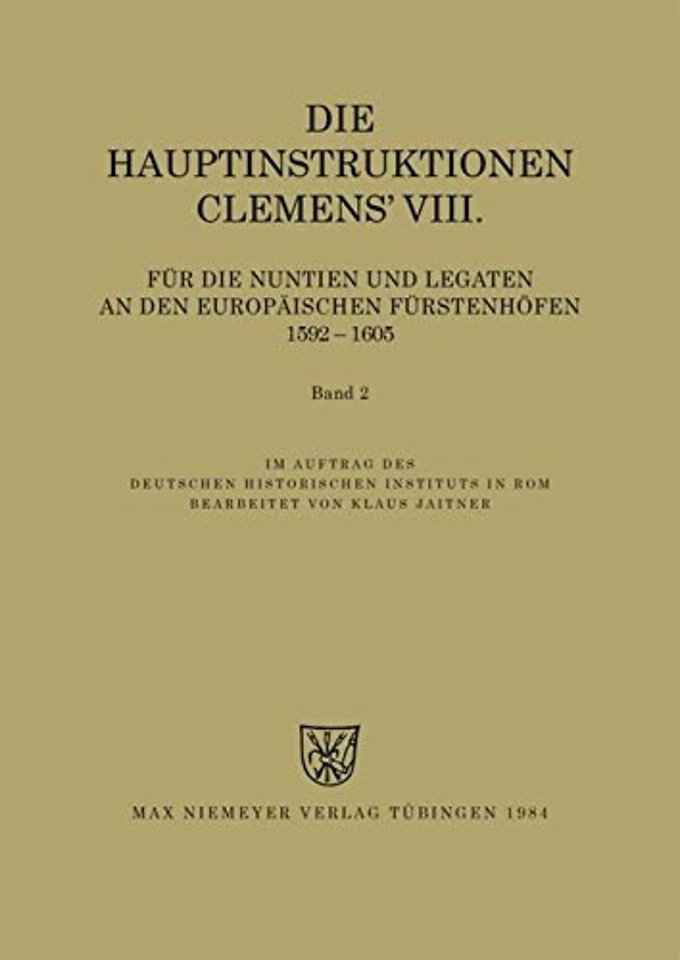 Instructiones Pontificum Romanorum, Die Hauptinstruktionen Clemens' VIII. fur die Nuntien und Legaten an den europaischen Furstenhoefen (1592-1605)