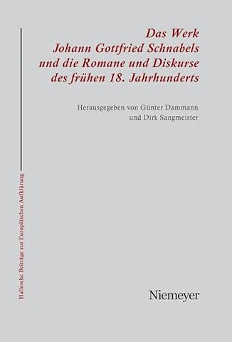 Das Werk Johann Gottfried Schnabels und die Romane und Diskurse des frühen 18. Jahrhunderts