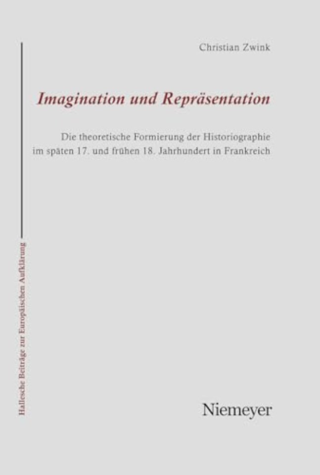 Imagination und Repräsentation – Die theoretische Formierung der Historiographie im späten 17. und frühen 18. Jahrhundert in Frankreich